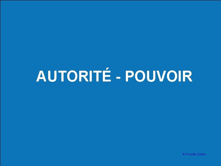 AUTORITÉ - POUVOIR © Rosette Defise 