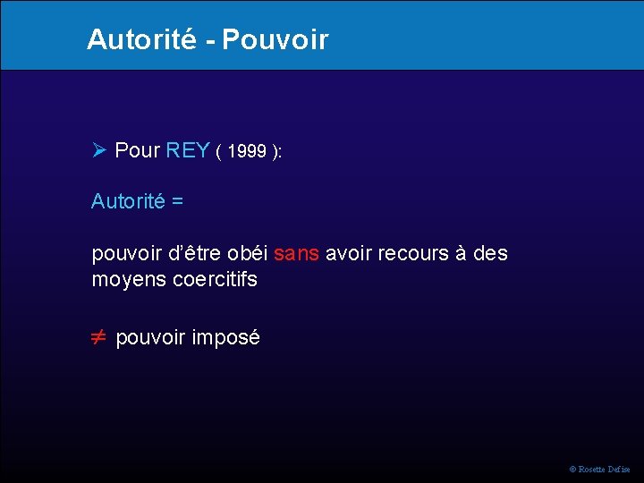 Autorité - Pouvoir Pour REY ( 1999 ): Autorité = pouvoir d’être obéi sans