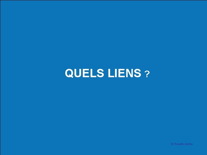 QUELS LIENS ? © Rosette Defise 