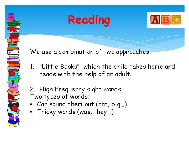 Reading We use a combination of two approaches: 1. “Little Books” which the child Reading We use a combination of two approaches: 1. “Little Books” which the child