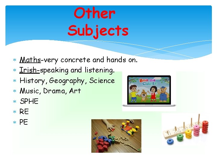 Other Subjects Maths-very concrete and hands on. Irish-speaking and listening. History, Geography, Science Music,