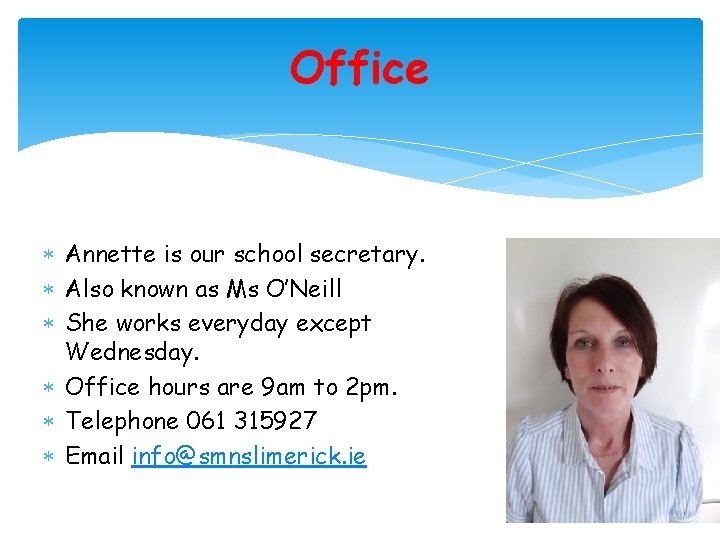 Office Annette is our school secretary. Also known as Ms O’Neill She works everyday