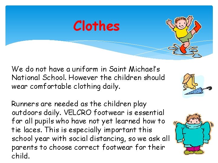 Clothes We do not have a uniform in Saint Michael’s National School. However the