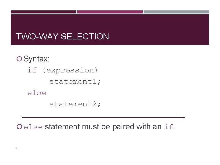 TWO-WAY SELECTION Syntax: if (expression) statement 1; else statement 2; else statement must be