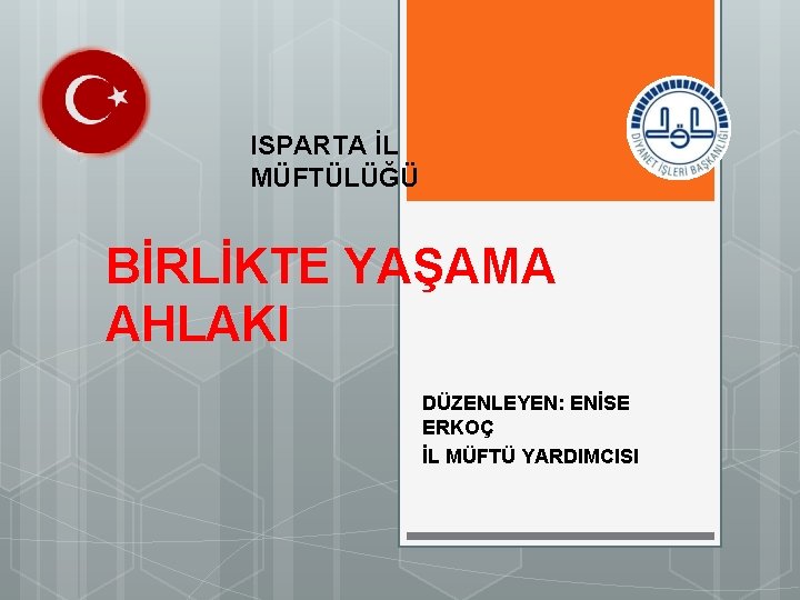 ISPARTA İL MÜFTÜLÜĞÜ BİRLİKTE YAŞAMA AHLAKI DÜZENLEYEN: ENİSE ERKOÇ İL MÜFTÜ YARDIMCISI 
