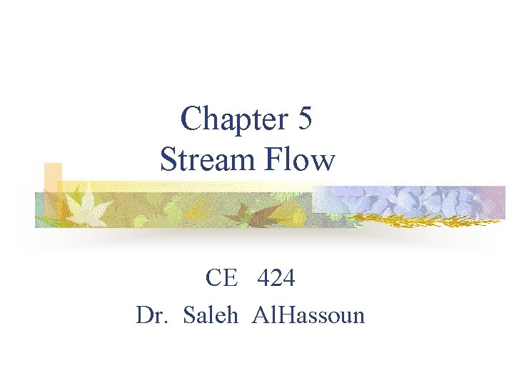 Chapter 5 Stream Flow CE 424 Dr. Saleh Al. Hassoun Chapter 5 Stream Flow CE 424 Dr. Saleh Al. Hassoun