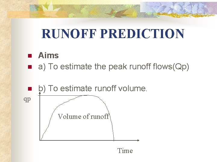 RUNOFF PREDICTION n Aims a) To estimate the peak runoff flows(Qp) n b) RUNOFF PREDICTION n Aims a) To estimate the peak runoff flows(Qp) n b)