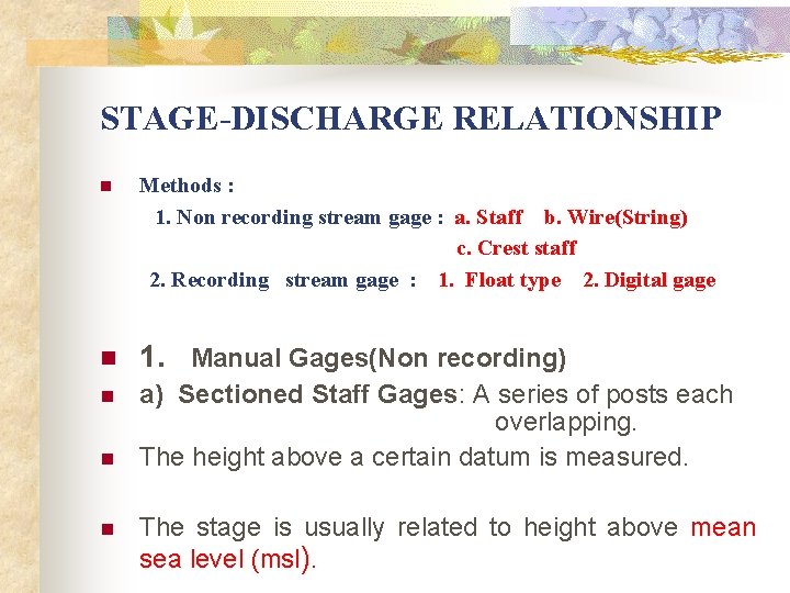 STAGE-DISCHARGE RELATIONSHIP Methods : 1. Non recording stream gage : a. Staff b. Wire(String) STAGE-DISCHARGE RELATIONSHIP Methods : 1. Non recording stream gage : a. Staff b. Wire(String)