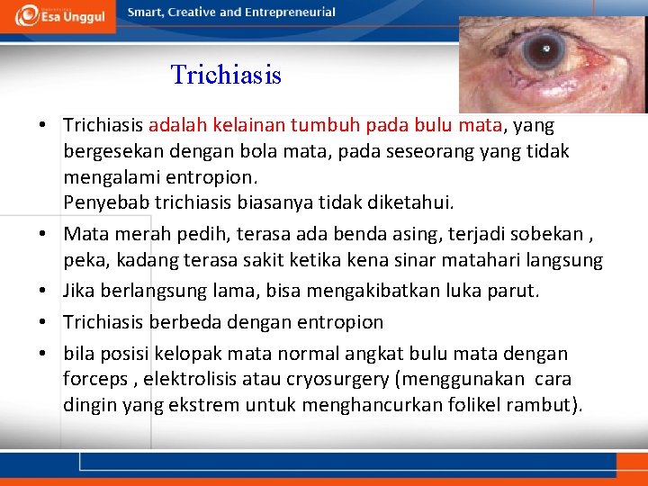 Trichiasis • Trichiasis adalah kelainan tumbuh pada bulu mata, yang bergesekan dengan bola mata, Trichiasis • Trichiasis adalah kelainan tumbuh pada bulu mata, yang bergesekan dengan bola mata,