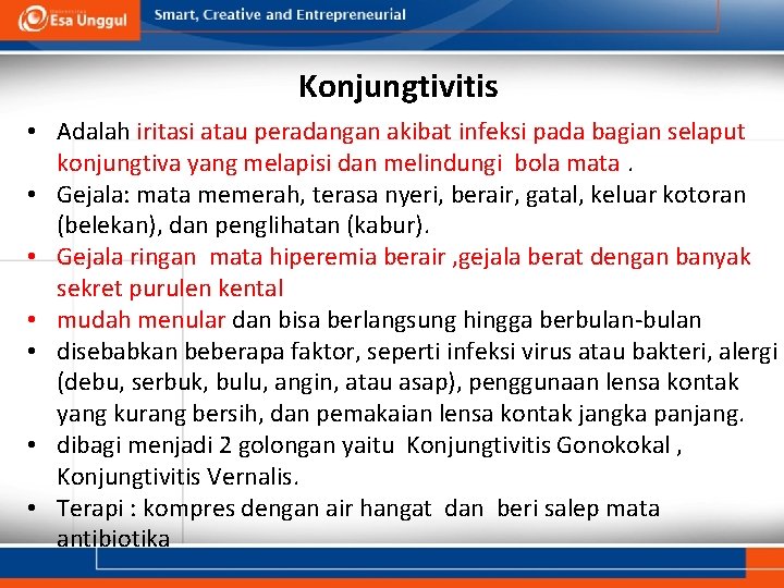 Konjungtivitis • Adalah iritasi atau peradangan akibat infeksi pada bagian selaput konjungtiva yang melapisi Konjungtivitis • Adalah iritasi atau peradangan akibat infeksi pada bagian selaput konjungtiva yang melapisi