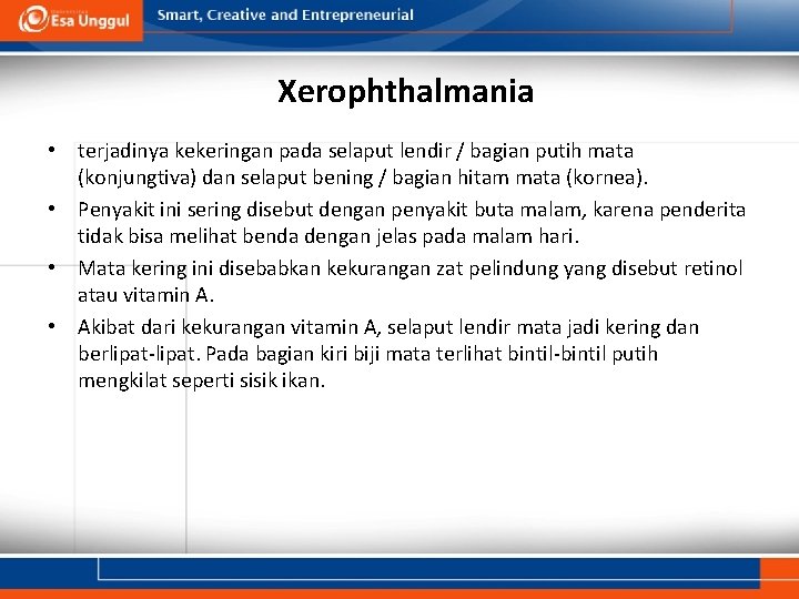 Xerophthalmania • terjadinya kekeringan pada selaput lendir / bagian putih mata (konjungtiva) dan selaput Xerophthalmania • terjadinya kekeringan pada selaput lendir / bagian putih mata (konjungtiva) dan selaput
