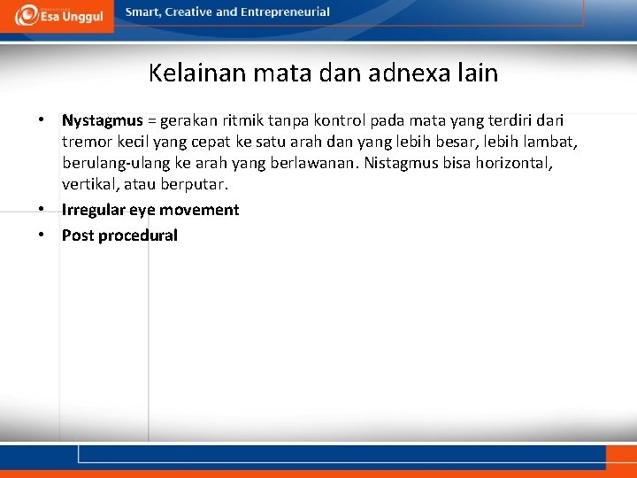 Kelainan mata dan adnexa lain • Nystagmus = gerakan ritmik tanpa kontrol pada mata Kelainan mata dan adnexa lain • Nystagmus = gerakan ritmik tanpa kontrol pada mata