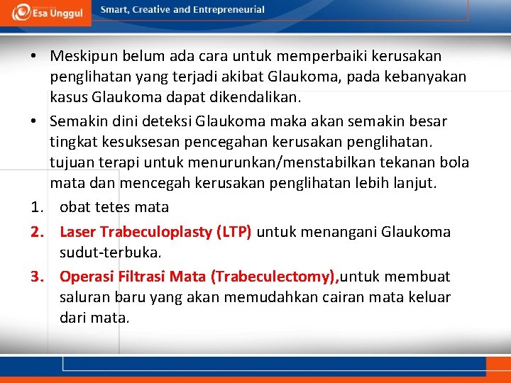 • Meskipun belum ada cara untuk memperbaiki kerusakan penglihatan yang terjadi akibat Glaukoma, • Meskipun belum ada cara untuk memperbaiki kerusakan penglihatan yang terjadi akibat Glaukoma,