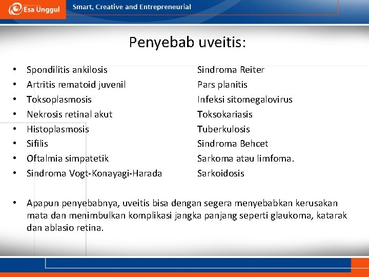 Penyebab uveitis: • • Spondilitis ankilosis Artritis rematoid juvenil Toksoplasmosis Nekrosis retinal akut Histoplasmosis Penyebab uveitis: • • Spondilitis ankilosis Artritis rematoid juvenil Toksoplasmosis Nekrosis retinal akut Histoplasmosis