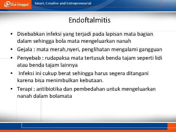 Endoftalmitis • Disebabkan infeksi yang terjadi pada lapisan mata bagian dalam sehingga bola mata Endoftalmitis • Disebabkan infeksi yang terjadi pada lapisan mata bagian dalam sehingga bola mata
