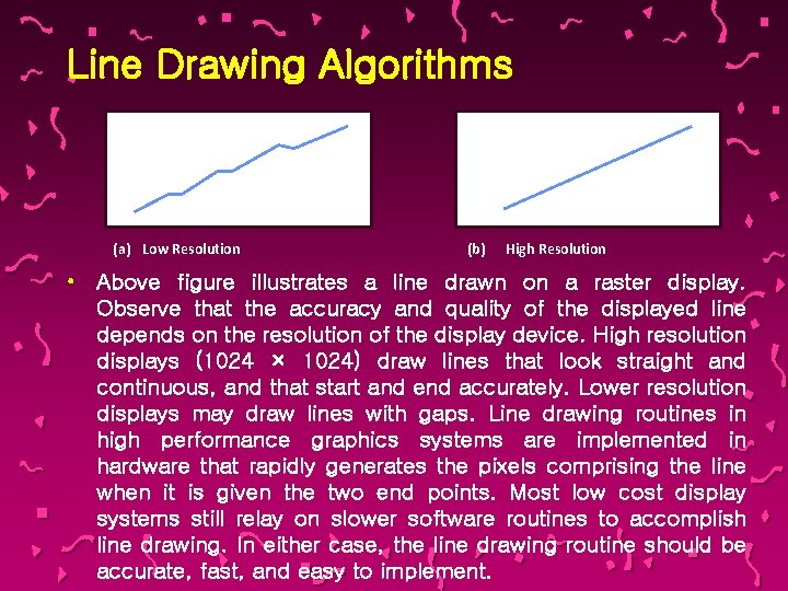 Line Drawing Algorithms (a) Low Resolution (b) High Resolution • Above figure illustrates a