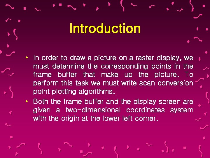 Introduction • In order to draw a picture on a raster display, we must