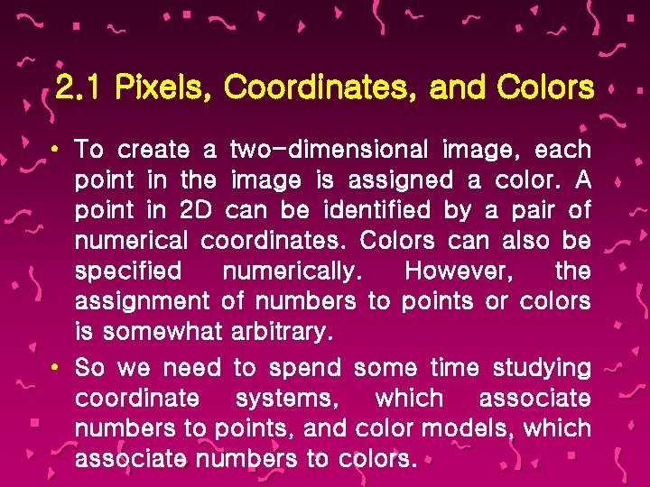 2. 1 Pixels, Coordinates, and Colors • To create a two-dimensional image, each point