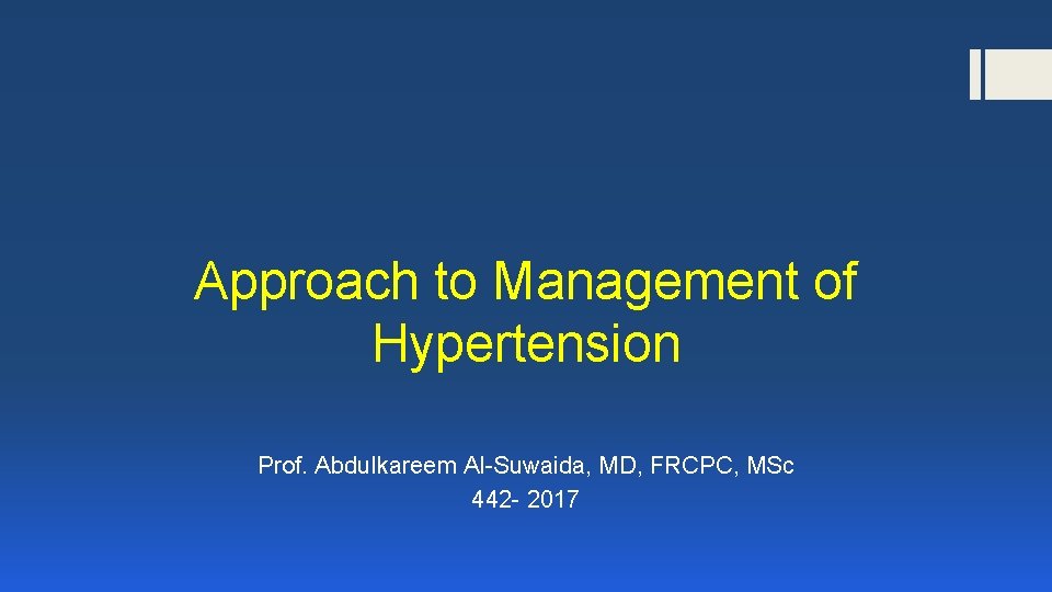 Approach to Management of Hypertension Prof. Abdulkareem Al-Suwaida, MD, FRCPC, MSc 442 - 2017