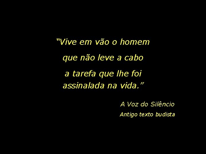 “Vive em vão o homem que não leve a cabo a tarefa que lhe