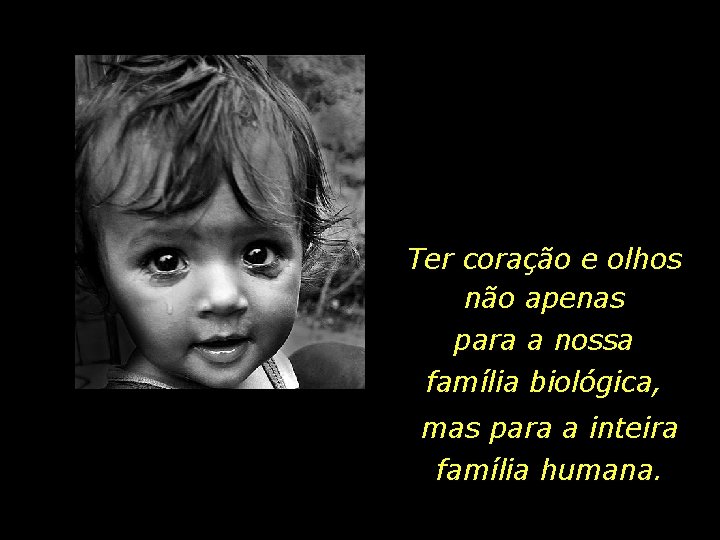 Ter coração e olhos não apenas para a nossa família biológica, mas para a