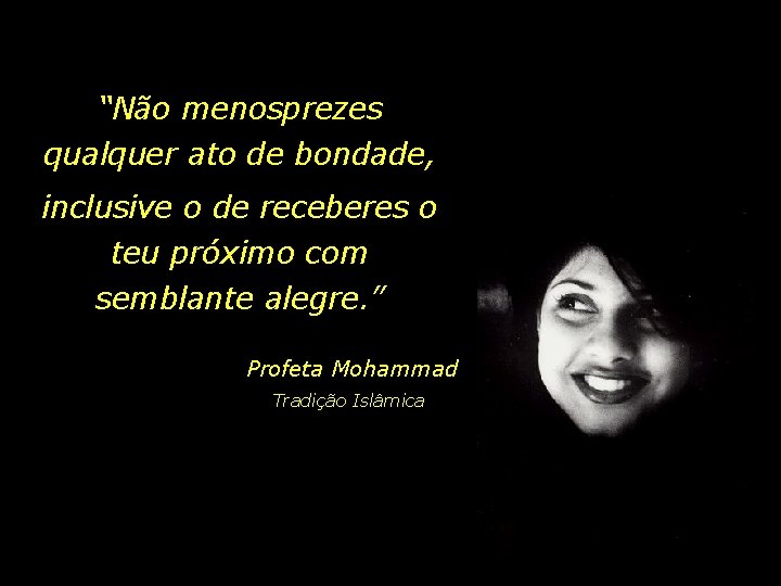 “Não menosprezes qualquer ato de bondade, inclusive o de receberes o teu próximo com