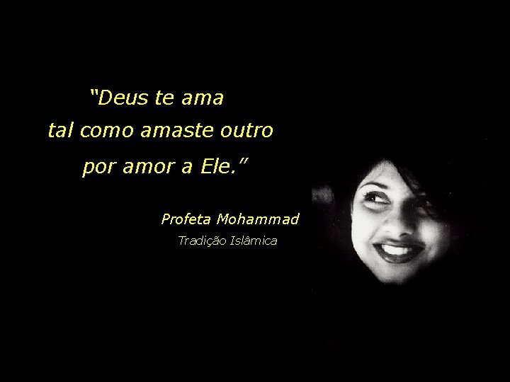 “Deus te ama tal como amaste outro por amor a Ele. ” Profeta Mohammad