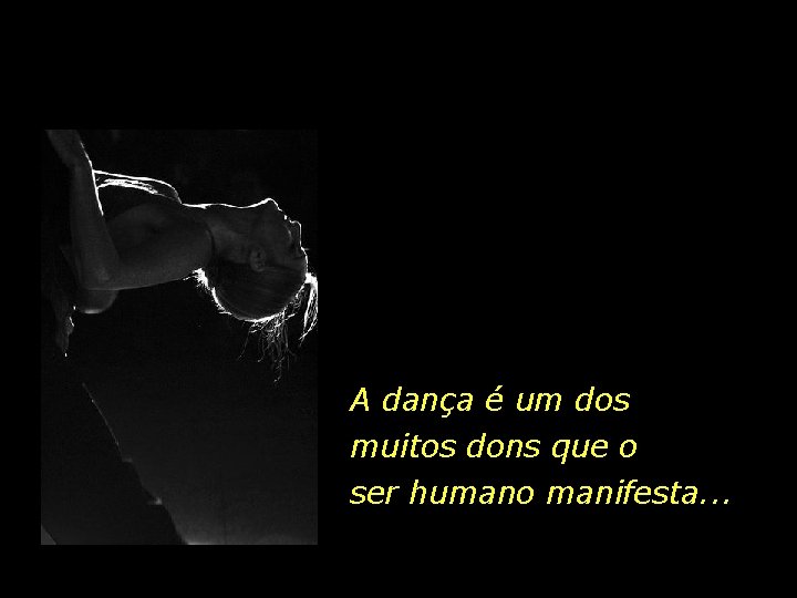 A dança é um dos muitos dons que o ser humano manifesta. . .