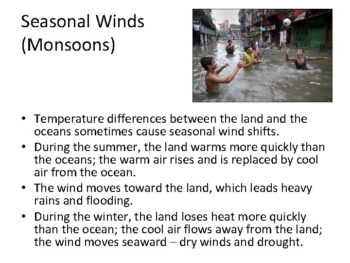 Seasonal Winds (Monsoons) • Temperature differences between the land the oceans sometimes cause seasonal Seasonal Winds (Monsoons) • Temperature differences between the land the oceans sometimes cause seasonal
