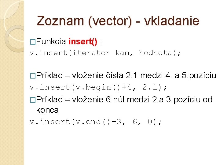 Zoznam (vector) - vkladanie �Funkcia insert() : v. insert(iterator kam, hodnota); �Príklad – vloženie