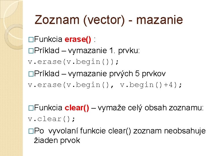 Zoznam (vector) - mazanie �Funkcia erase() : �Príklad – vymazanie 1. prvku: v. erase(v.