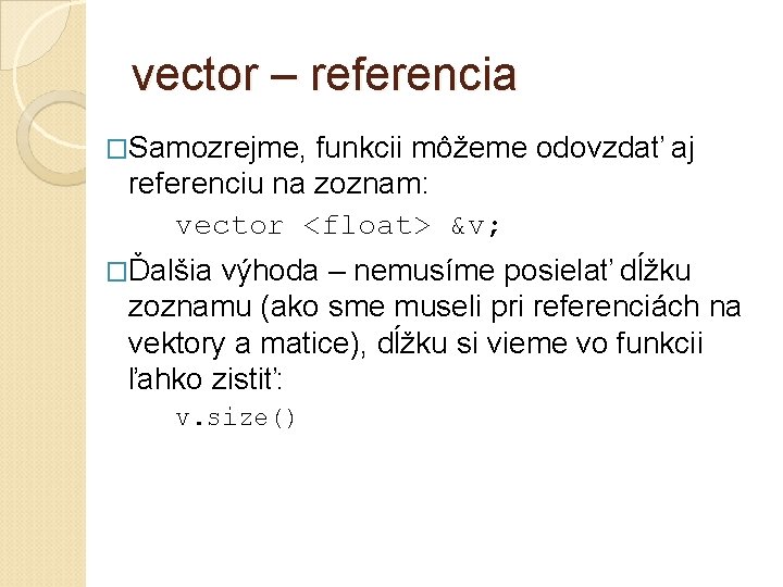 vector – referencia �Samozrejme, funkcii môžeme odovzdať aj referenciu na zoznam: vector <float> &v;