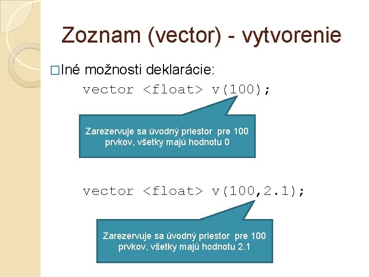 Zoznam (vector) - vytvorenie �Iné možnosti deklarácie: vector <float> v(100); Zarezervuje sa úvodný priestor