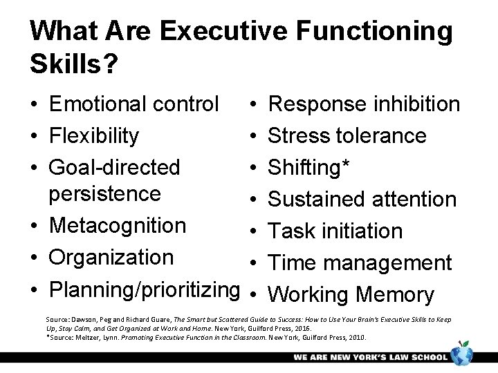 What Are Executive Functioning Skills? • Emotional control • Flexibility • Goal-directed persistence •
