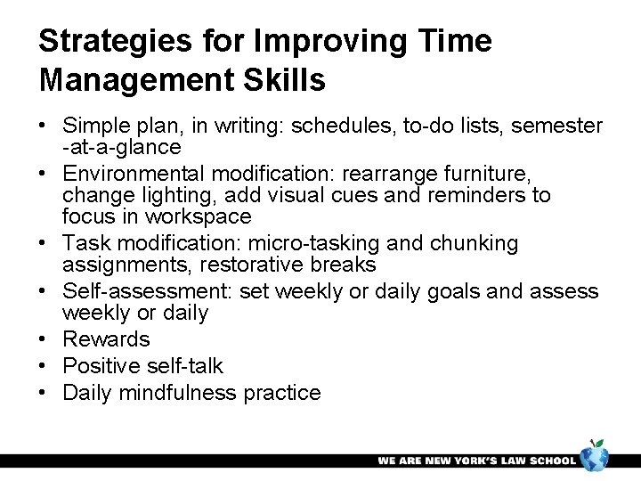 Strategies for Improving Time Management Skills • Simple plan, in writing: schedules, to-do lists,