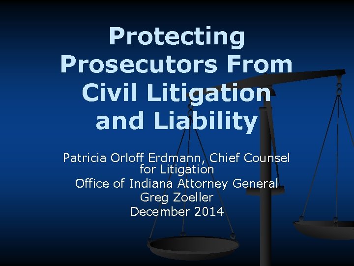 Protecting Prosecutors From Civil Litigation and Liability Patricia Orloff Erdmann, Chief Counsel for Litigation