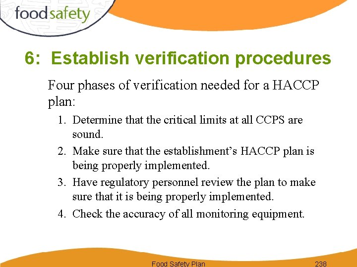 6: Establish verification procedures Four phases of verification needed for a HACCP plan: 1.