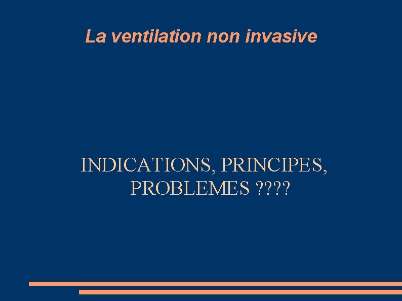 La ventilation non invasive INDICATIONS, PRINCIPES, PROBLEMES ? ? 