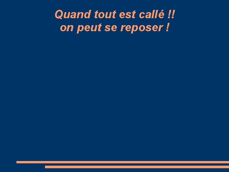 Quand tout est callé !! on peut se reposer ! 