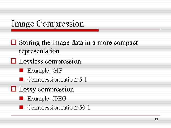 Image Compression o Storing the image data in a more compact representation o Lossless