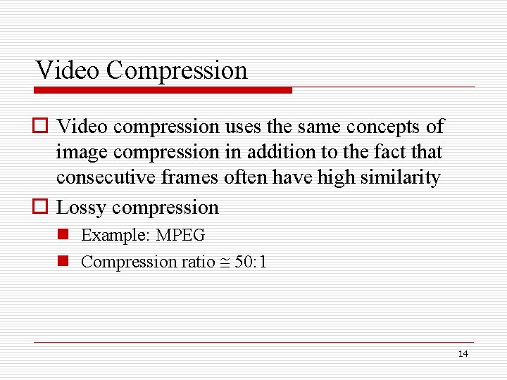 Video Compression o Video compression uses the same concepts of image compression in addition