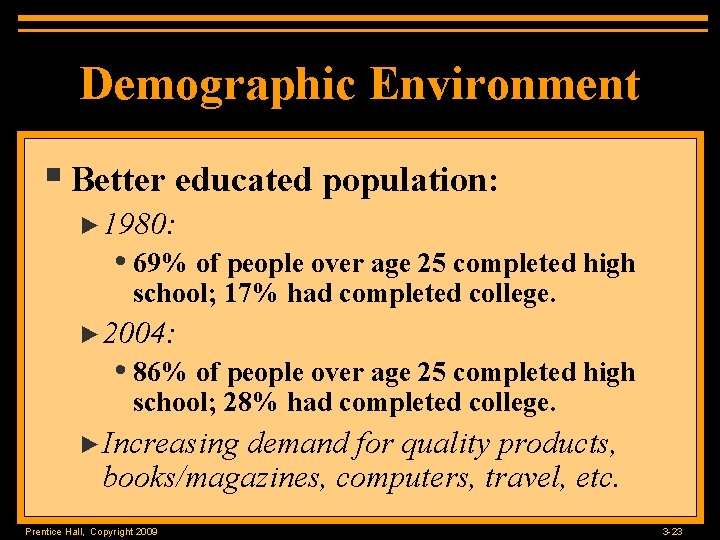 Demographic Environment § Better educated population: ► 1980: • 69% of people over age