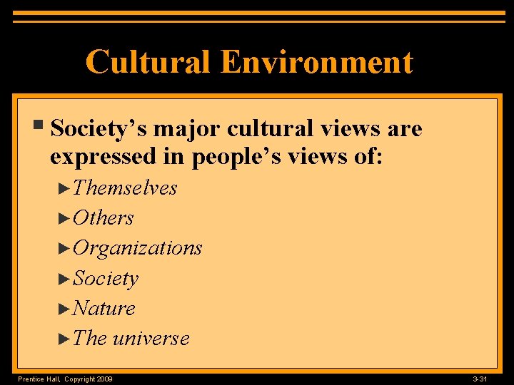 Cultural Environment § Society’s major cultural views are expressed in people’s views of: ►Themselves