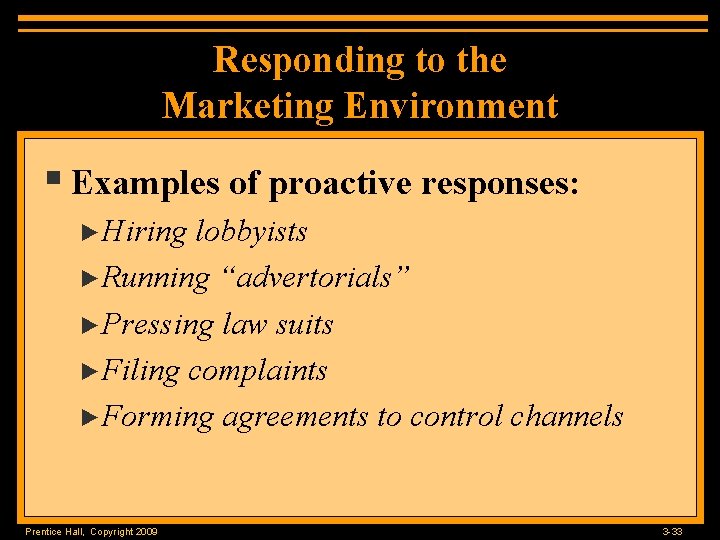 Responding to the Marketing Environment § Examples of proactive responses: ►Hiring lobbyists ►Running “advertorials”