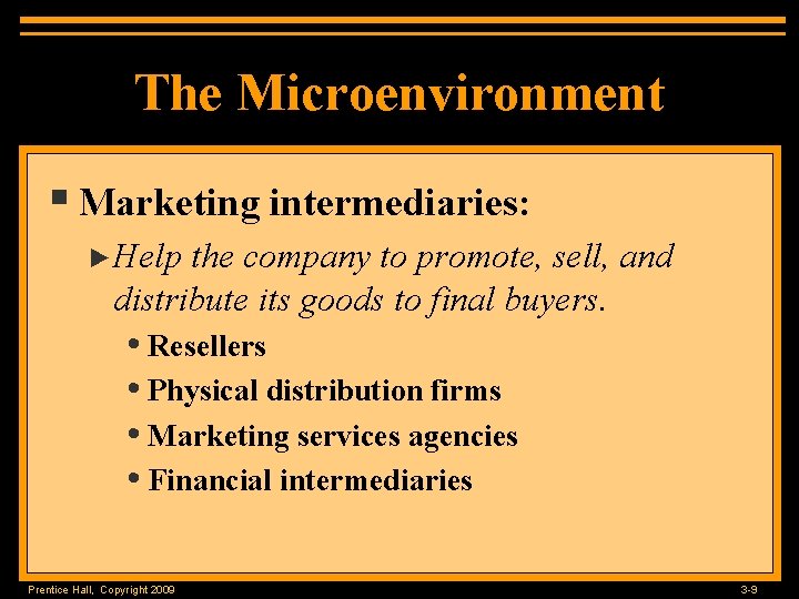 The Microenvironment § Marketing intermediaries: ►Help the company to promote, sell, and distribute its