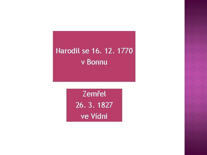 Narodil se 16. 12. 1770 v Bonnu Zemřel 26. 3. 1827 ve Vídni 