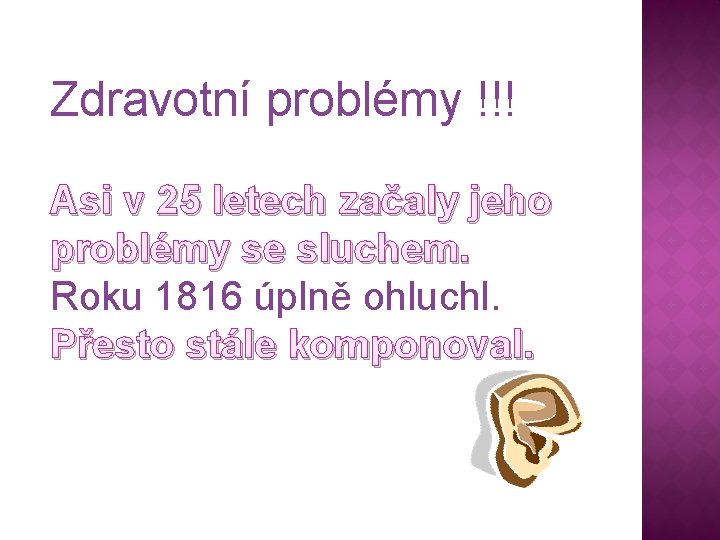 Zdravotní problémy !!! Asi v 25 letech začaly jeho problémy se sluchem. Roku 1816