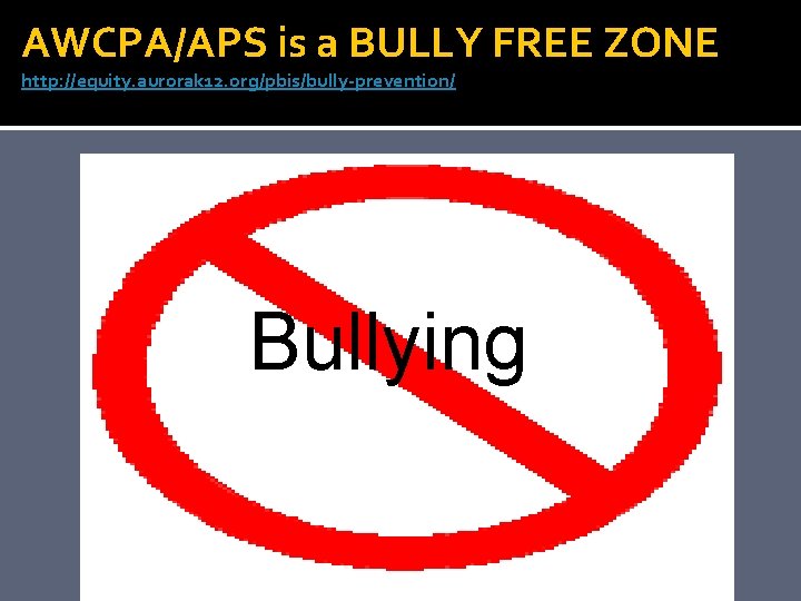 AWCPA/APS is a BULLY FREE ZONE http: //equity. aurorak 12. org/pbis/bully-prevention/ Bullying 