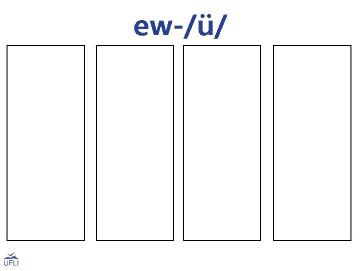 ew-/ü/ dew grew drew blew stew screw new chew flew crew knew newt shrew