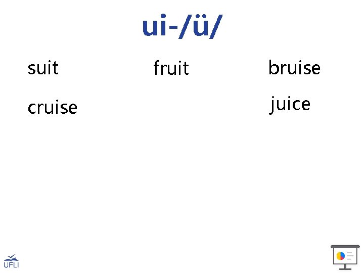 ui-/ü/ suit cruise fruit bruise juice 